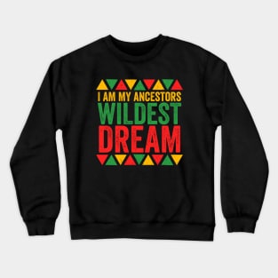 I Am My Ancestors Wildest Dreams - African Pride Crewneck Sweatshirt